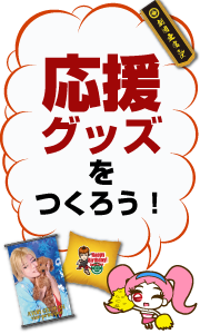 応援グッズでカンゲキしよう!
